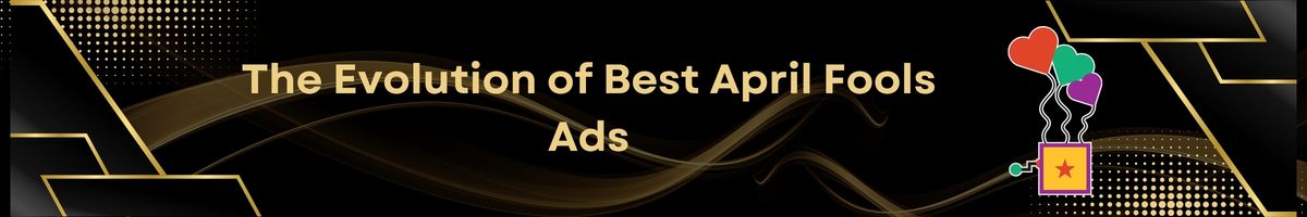 The Evolution of Best April Fools Ads