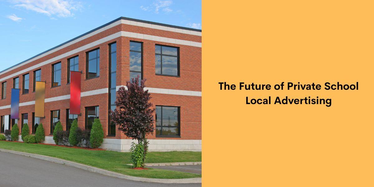 The Future of Private School Local Advertising