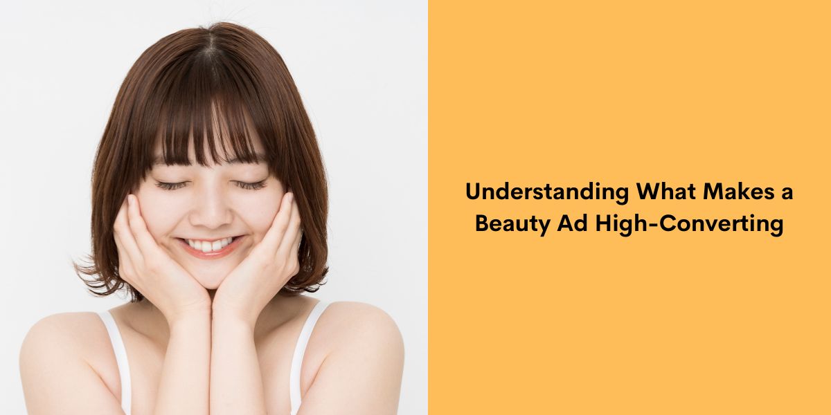 Understanding What Makes a Beauty Ad High-Converting