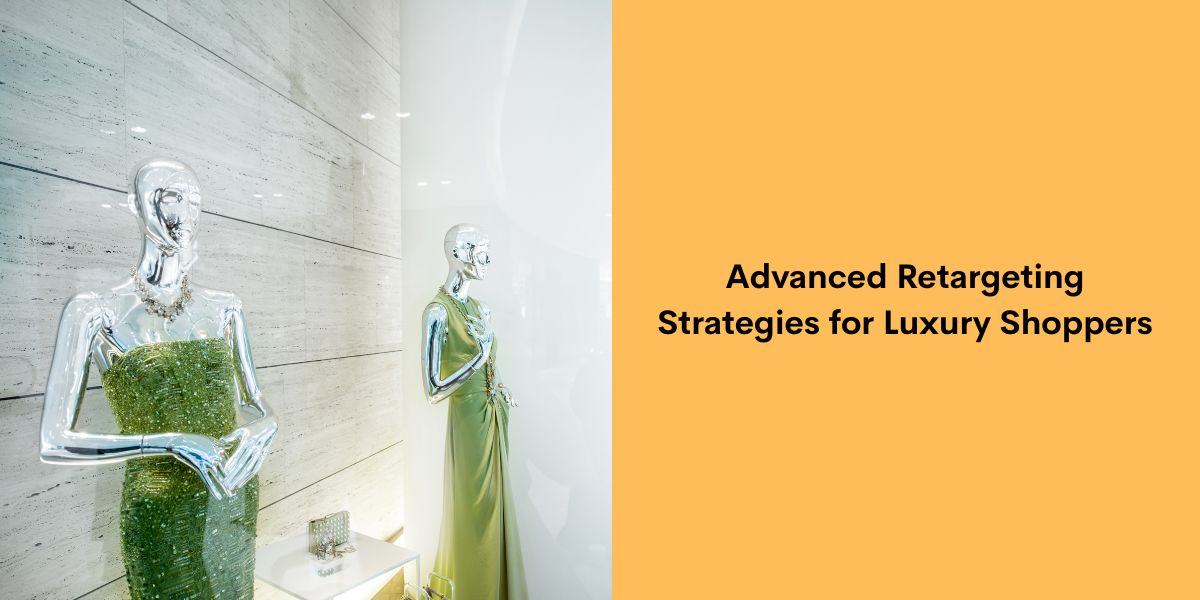Advanced Retargeting Strategies for Luxury Shoppers
