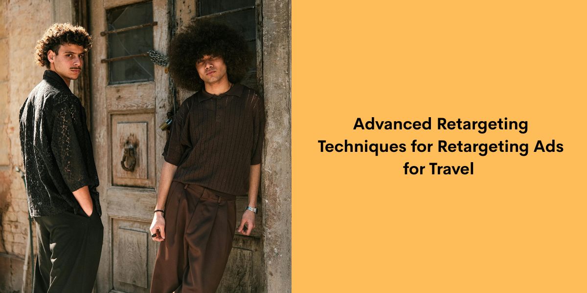 Advanced Retargeting Techniques for Retargeting Ads for Travel 