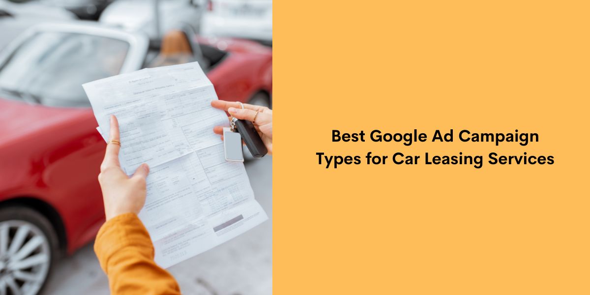 Best Google Ad Campaign Types for Car Leasing Services