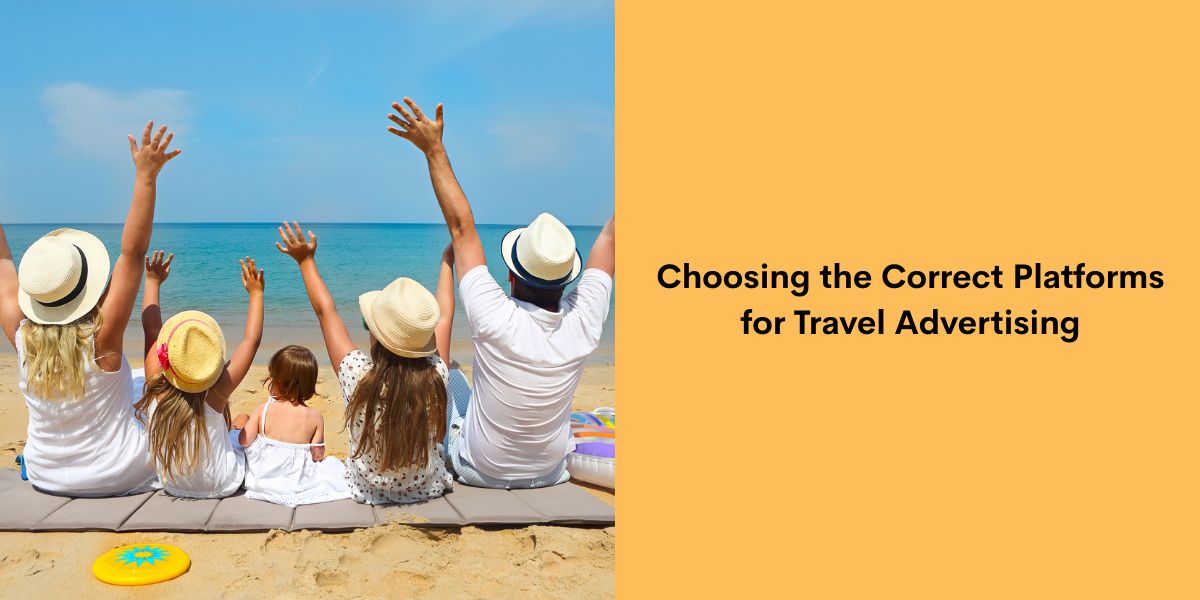 Choosing the Correct Platforms for Travel Advertising