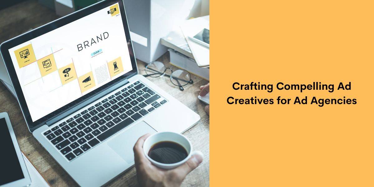 Crafting Compelling Ad Creatives for Ad Agencies