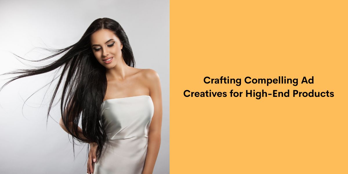 Crafting Compelling Ad Creatives for High-End Products