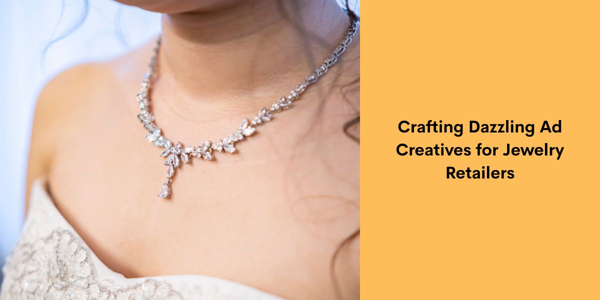 Crafting Dazzling Ad Creatives for Jewelry Retailers