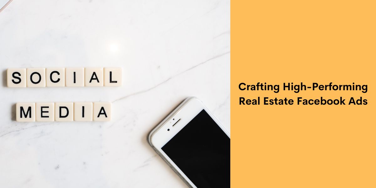 Crafting High-Performing Real Estate Facebook Ads