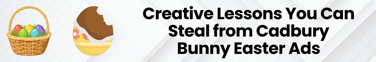 Creative Lessons You Can Steal from Cadbury Bunny Easter Ads