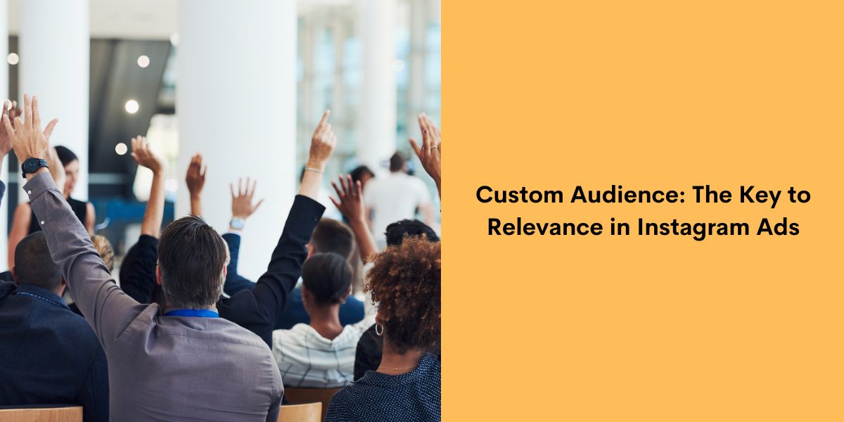 Custom Audience: The Key to Relevance in Instagram Ads