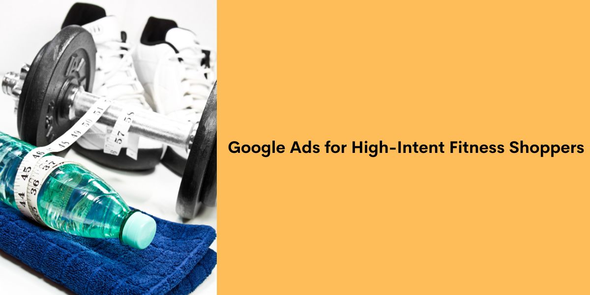 Google Ads for High-Intent Fitness Shoppers