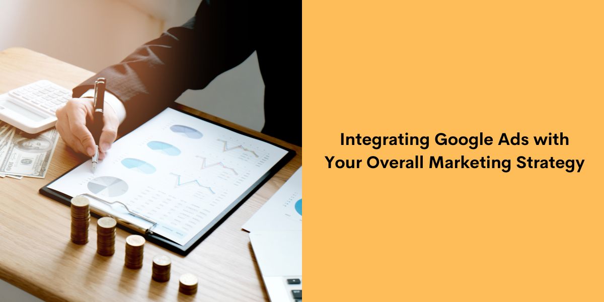Integrating Google Ads with Your Overall Marketing Strategy