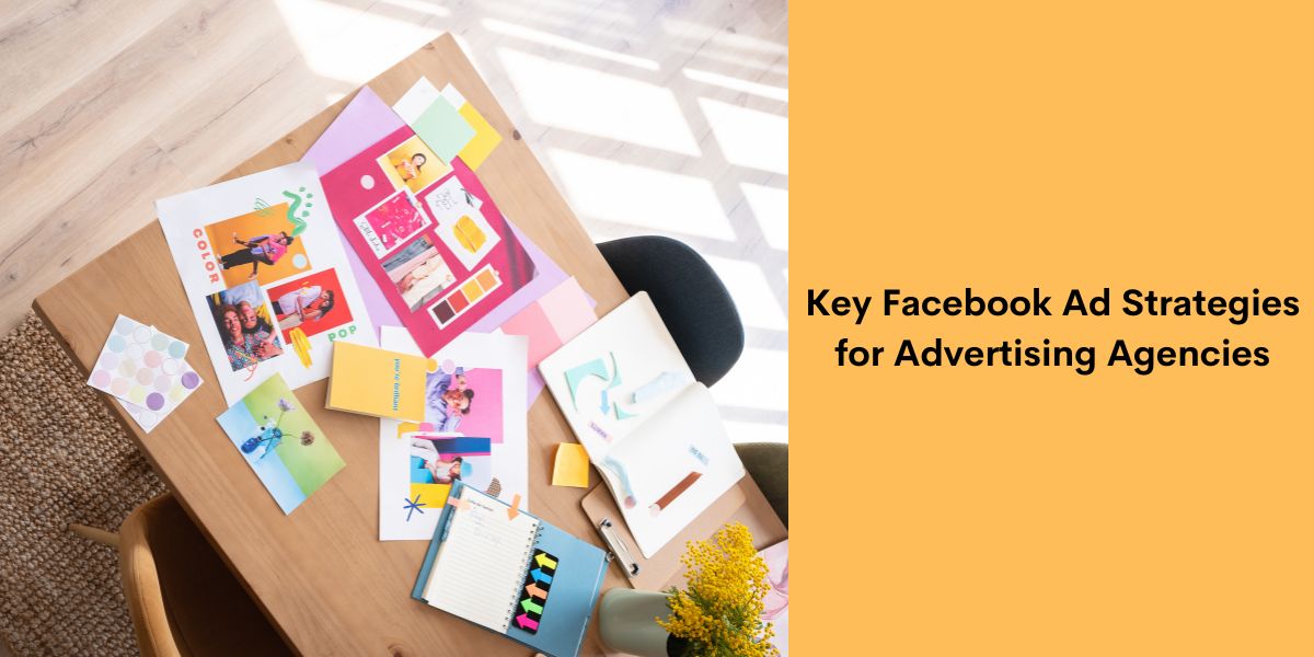 Key Facebook Ad Strategies for Advertising Agencies