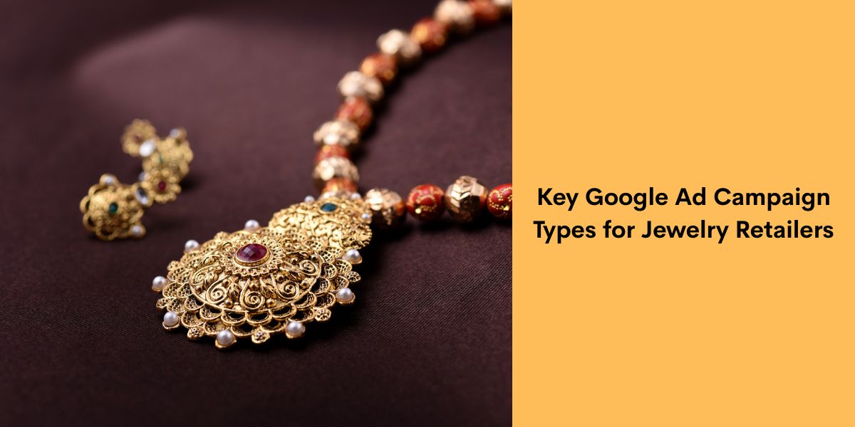 Key Google Ad Campaign Types for Jewelry Retailers