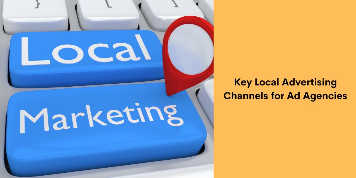 Key Local Advertising Channels for Ad Agencies