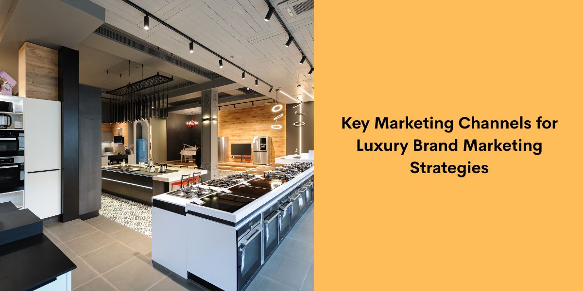 Key Marketing Channels for Luxury Brand Marketing Strategies