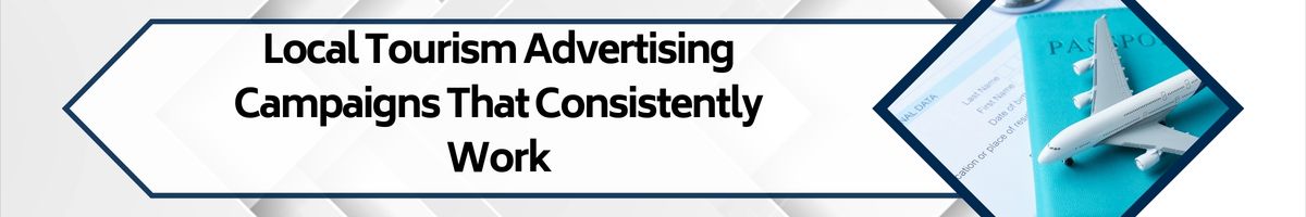 Local Tourism Advertising Campaigns That Consistently Work
