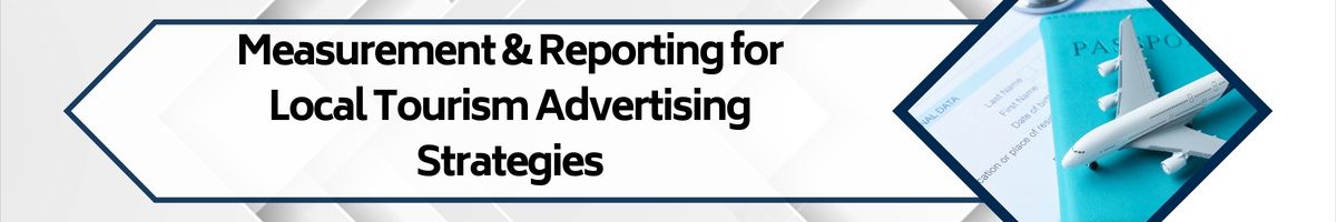 Measurement & Reporting for Local Tourism Advertising Strategies