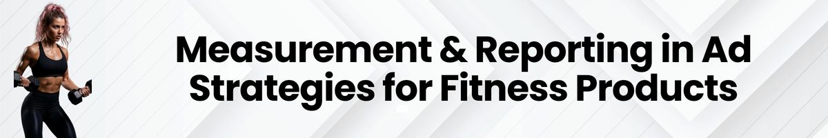 Measurement & Reporting in Ad Strategies for Fitness Products