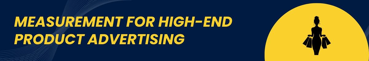 Measurement for High-End Product Advertising
