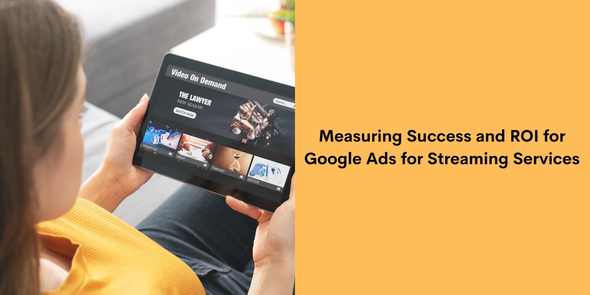 Measuring Success and ROI for Google Ads for Streaming Services