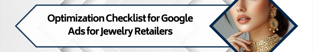 Optimization Checklist for Google Ads for Jewelry Retailers
