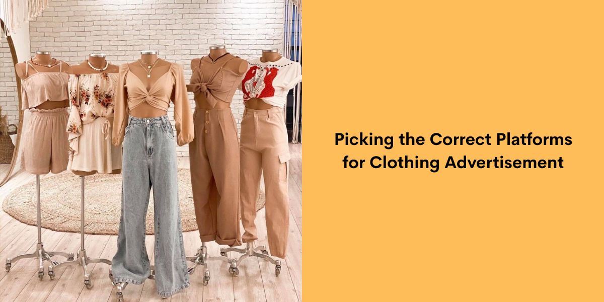 Picking the Correct Platforms for Clothing Advertisement