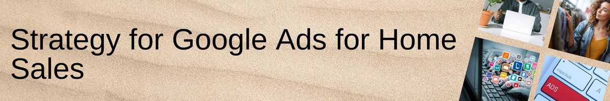 Strategy for Google Ads for Home Sales