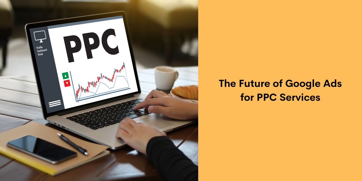 The Future of Google Ads for PPC Services