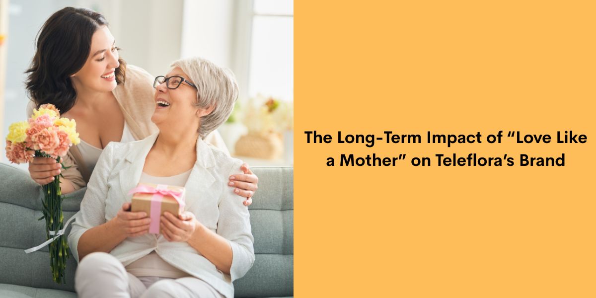The Long-Term Impact of “Love Like a Mother” on Teleflora’s Brand