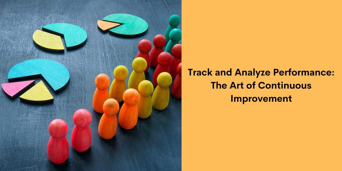 Track and Analyze Performance The Art of Continuous Improvement