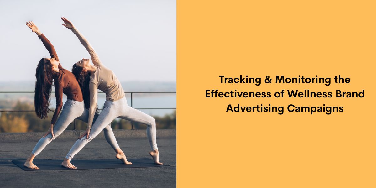 Tracking & Monitoring the Effectiveness of Wellness Brand Advertising Campaigns