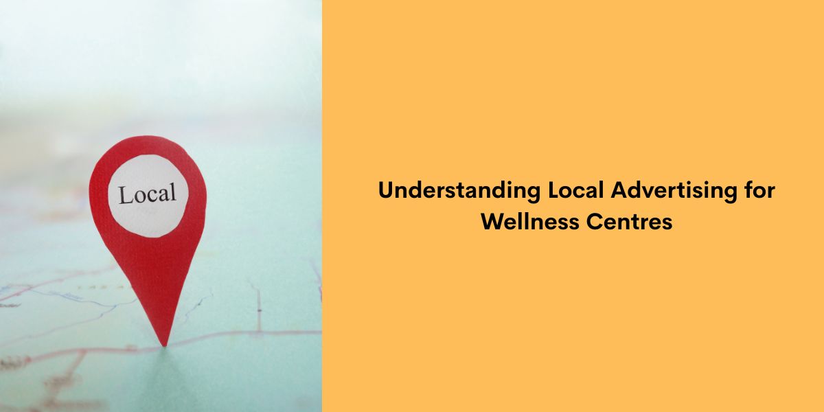 Understanding Local Advertising for Wellness Centres