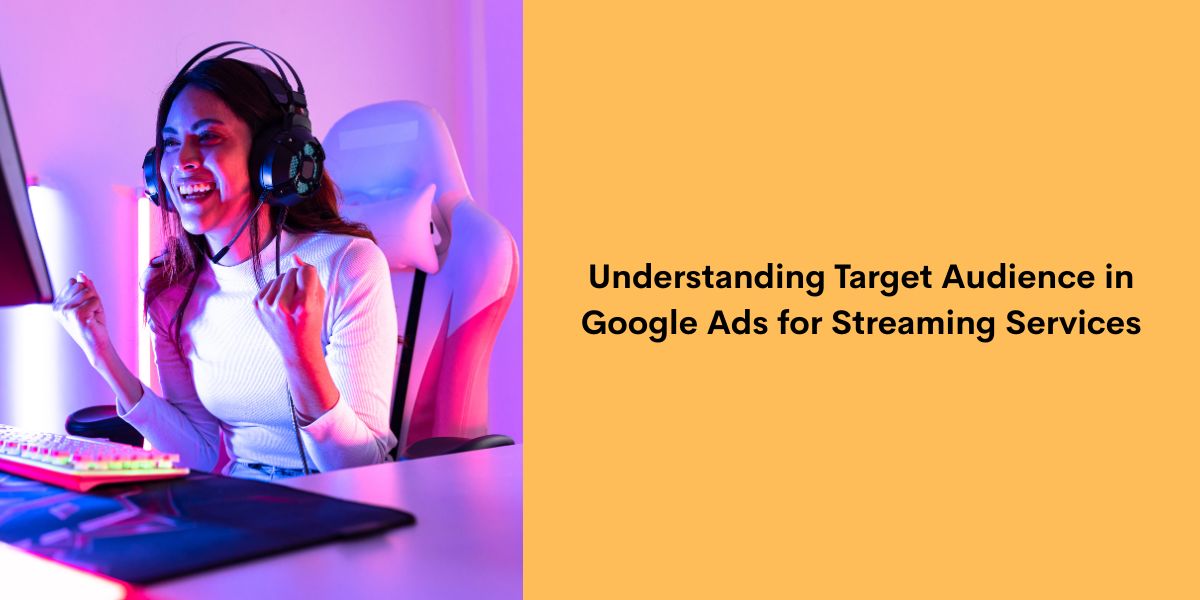 Understanding Target Audience in Google Ads for Streaming Services