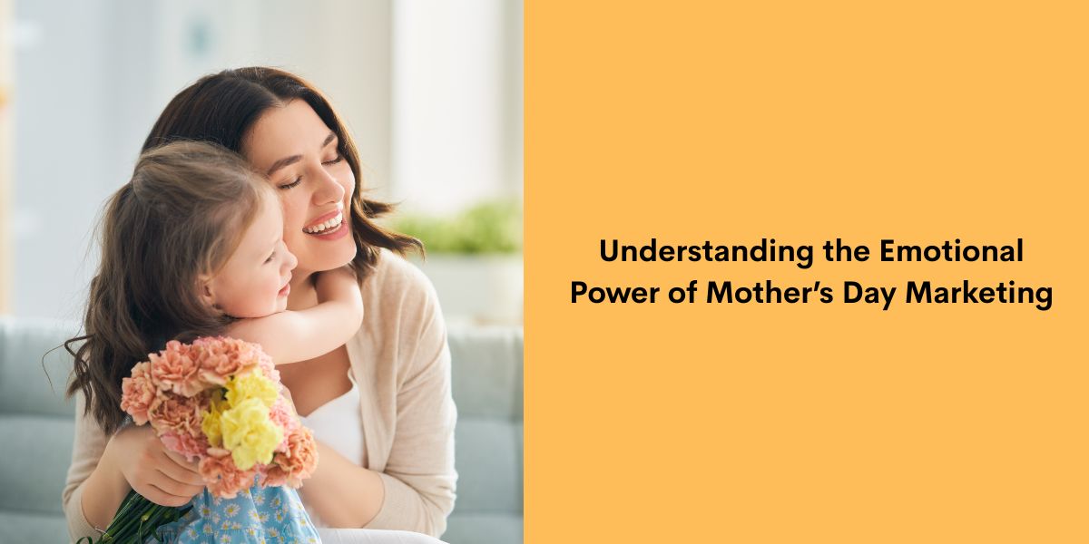 Understanding the Emotional Power of Mother’s Day Marketing