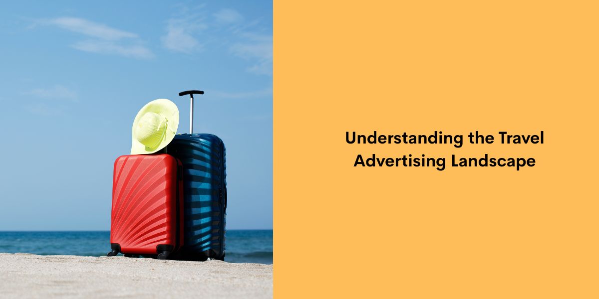 Understanding the Travel Advertising Landscape