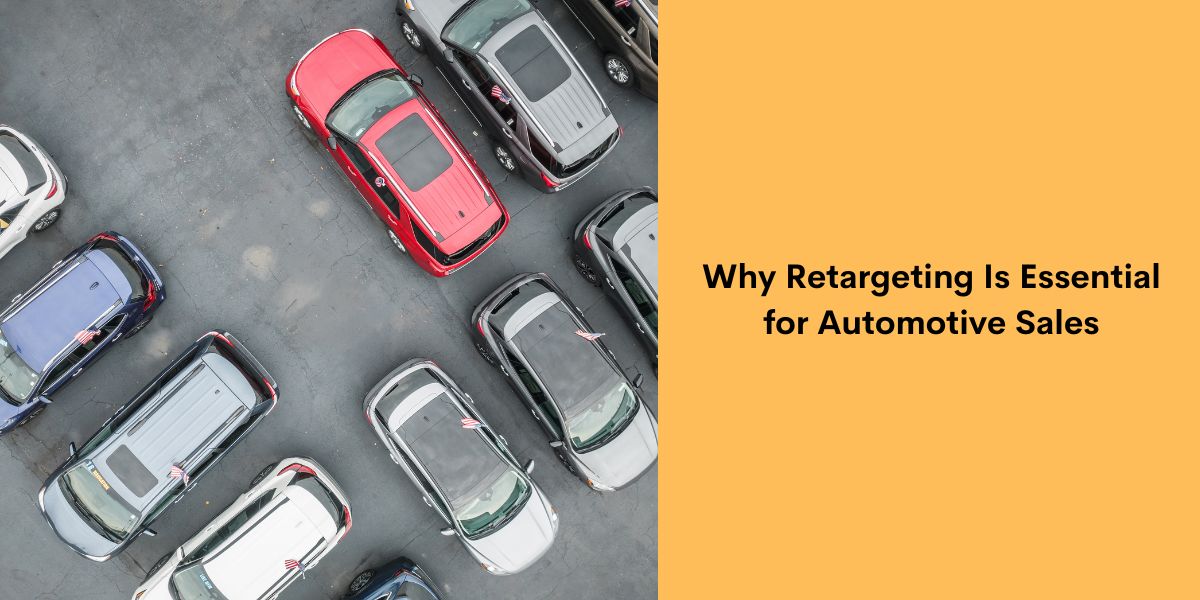 Why Retargeting Is Essential for Automotive Sales