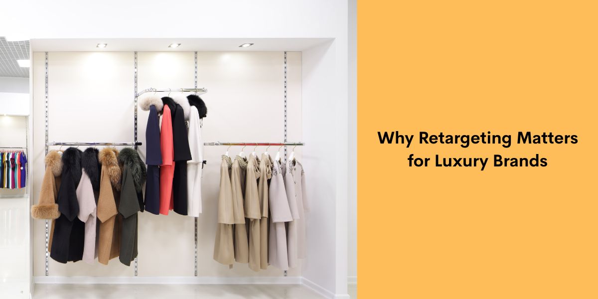 Why Retargeting Matters for Luxury Brands