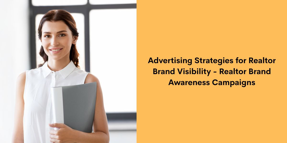 Advertising Strategies for Realtor Brand Visibility - Realtor Brand Awareness Campaigns