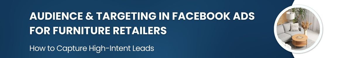 Audience & Targeting in Facebook Ads for Furniture Retailers