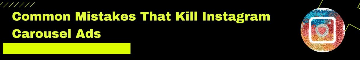 Common Mistakes That Kill Instagram Carousel Ads