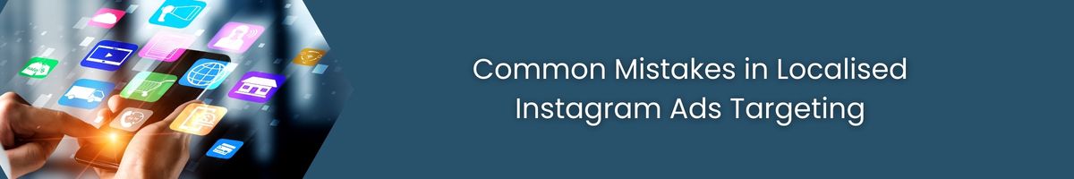 Common Mistakes in Localised Instagram Ads Targeting