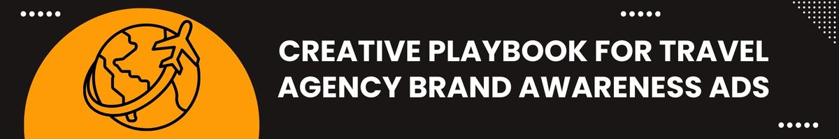 Creative Playbook for Travel Agency Brand Awareness Ads
