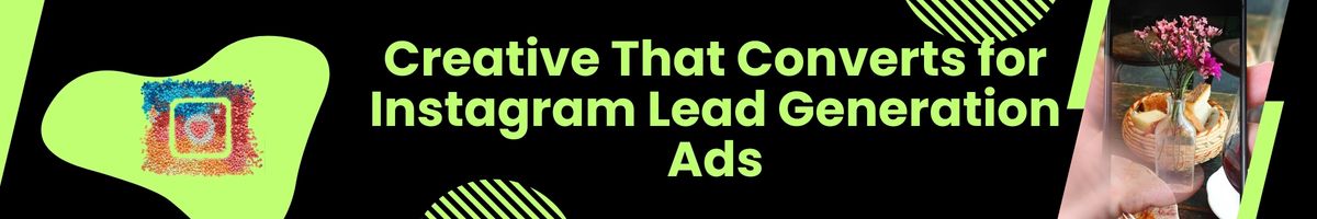 Creative That Converts for Instagram Lead Generation Ads
