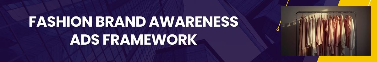 Fashion Brand Awareness Ads Framework