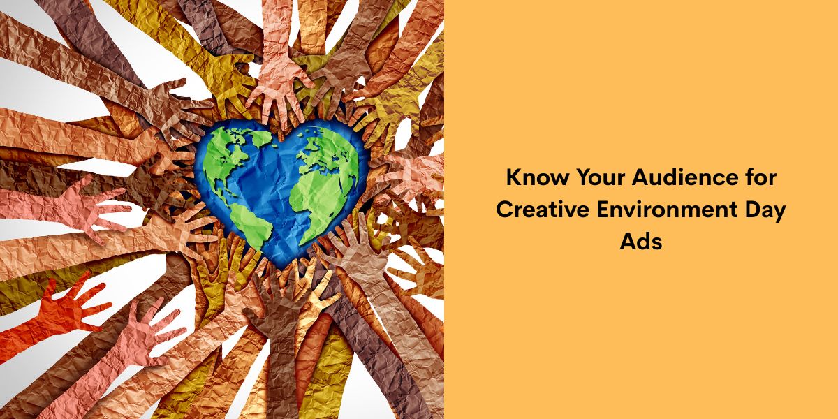 Know Your Audience for Creative Environment Day Ads