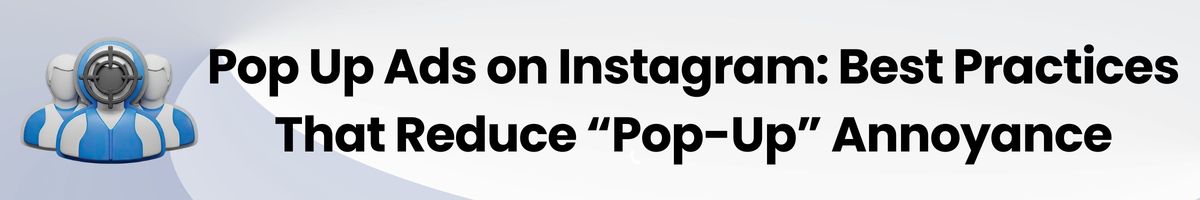 Pop Up Ads on Instagram - Best Practices That Reduce “Pop-Up” Annoyance