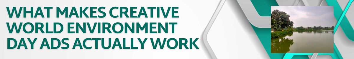 What Makes Creative World Environment Day Ads Actually Work