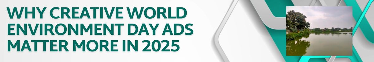 Why Creative World Environment Day Ads Matter More