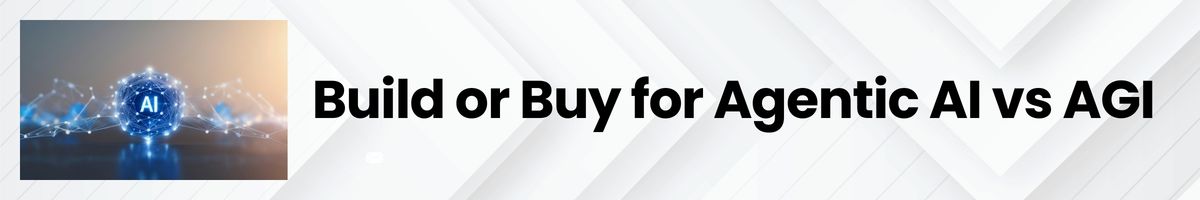Build or Buy for Agentic AI vs AGI