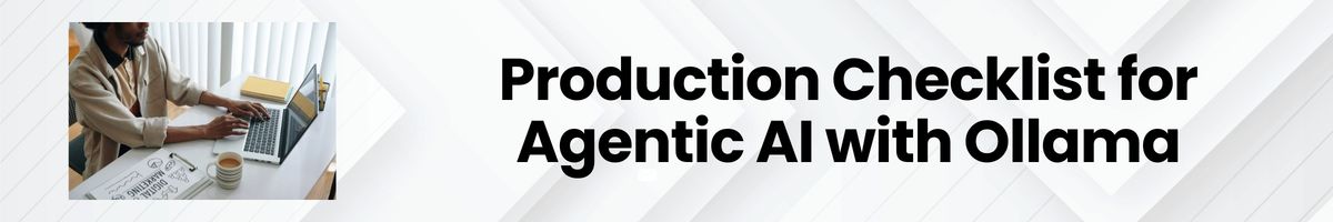 Production Checklist for Agentic AI with Ollama